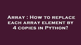 Array : How to replace each array element by 4 copies in Python?