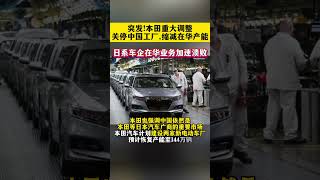 突发!本田重大调整关停中国工厂,缩减在华产能 日系车企在华业务加速溃败