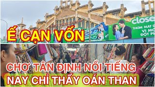 Ế CẠN VỐN. CHỢ TÂN ĐỊNH NỔI TIẾNG SẦM UẤT NAY CHỈ THẤY OÁN THAN