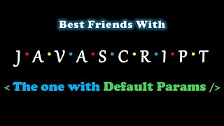 The One With Default Parameters | Best Friends With Javascript