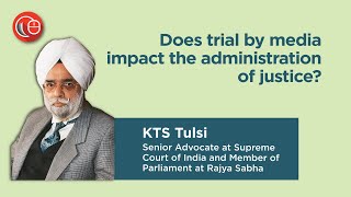 Does trial by media impact the administration of justice? | KTS Tulsi