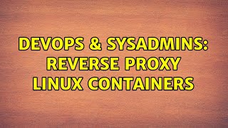 DevOps & SysAdmins: Reverse Proxy Linux Containers (3 Solutions!!)