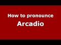 How to pronounce Arcadio (Colombian Spanish/Colombia)  - PronounceNames.com