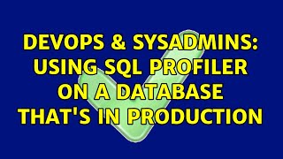 DevOps & SysAdmins: Using SQL Profiler on a database that's in production