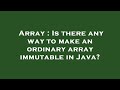 Array : Is there any way to make an ordinary array immutable in Java?