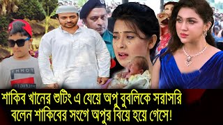 শাকিব খানের শুটিং এ যেয়ে অপু বুবলিকে সরাসরি বলেন শাকিবের সংগে অপুর বিয়ে হয়ে গেসে!shakib opu