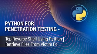 PYTHON FOR PENETRATION TESTING | TCP REVERSE SHELL USING PYTHON | RETRIEVE FILES FROM VICTIM PC