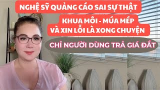 NGHỆ SỸ QUẢNG CÁO SAI SỰ THẬT, KHUA MÔI MÚA MÉP - XIN LỖI LÀ XONG . CHỈ CÓ NGƯỜI DÙNG LÀ TRẢ GIÁ ĐẮT