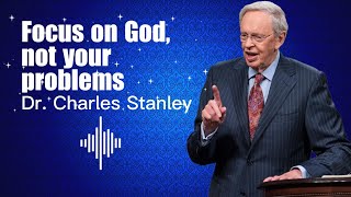 Focus on God, Not Your problems  Dr Charles stanley #intouchministries #charlesstanley2023  #jesus