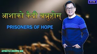 आशाको कैदी बन्नुहोस् || BE A PRISONER OF HOPE || JOSEPH RAI ||NEPALI