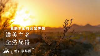 【讚美主名｜全然配得】我的主配得音樂專輯｜磐石敬拜團