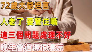 72歲大爺坦言：人老了，要管住嘴，這三個問題處理不好，晚年會過得很淒涼｜禪語點悟