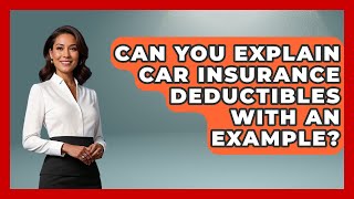 Can You Explain Car Insurance Deductibles With An Example? - Auto Coverage Explained