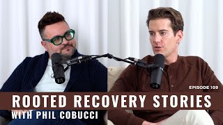 Rooted Recovery Stories with Phil Cobucci | Podcast Episode 109