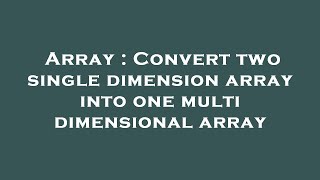 Array : Convert two single dimension array into one multi dimensional array