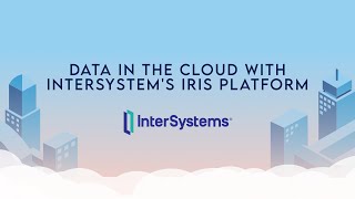 InterSystems - Data in the Cloud with InterSystem's IRIS platform