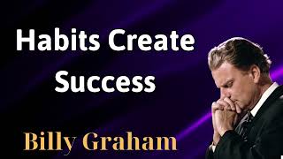 Habits create success - Billy Graham 2024