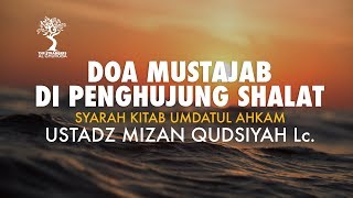 Doa Mustajab Di Penghujung Shalat - Ustadz Mizan Qudsiyah, Lc.