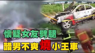 懷疑女友感情出軌　醋男燒小王車洩憤 | 台灣蘋果日報