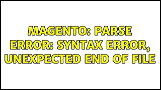 Magento: Parse error: syntax error, unexpected end of file (3 Solutions!!)
