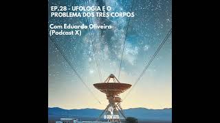#28 - Ufologia e o Problema dos 3 Corpos - Com Eduardo Oliveira