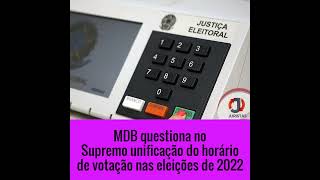 MDB questiona no Supremo unificação do horário de votação nas eleições de 2022