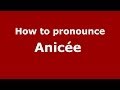 How to pronounce Anicée  (French/France) - PronounceNames.com