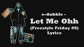 e-dubble - Let Me Ohh (Freestyle Friday #9) (Lyrics)