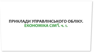 ПРИКЛАДИ УПРАВЛІНСЬКОГО ОБЛІКУ. ЕКОНОМІКА СІМ’Ї. ч. 1.