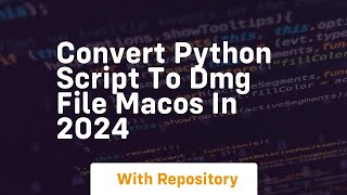 Convert python script to dmg file macos in 2024