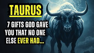 TAURUS – 7 GIFTS GOD GAVE YOU THAT NO ONE ELSE EVER HAD...