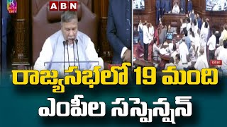 రాజ్యసభలో 19 మంది ఎంపీల సస్పెన్షన్.. || Rajya Sabha || ABN Telugu