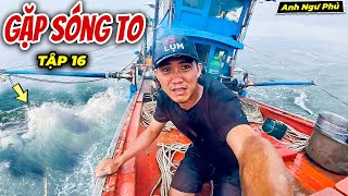 Bất Ngờ Gặp Sóng To Giữa Biển Tập 16 - Ngư Dân Đ.ánh Bắ.t Hải Sản Cuối Mùa Nam | Anh Ngư Phủ