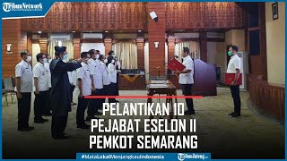 Pelantikan 10 Pejabat Eselon II Pemkot Semarang, Pesan Hendi : Jangan Keblinger