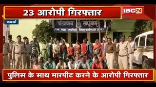 Kawardha News CG : Police के साथ मारपीट और बलवा करने के 23 आरोपी Arrest