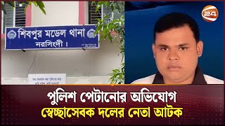 পুলিশ পেটানোর অভিযোগ স্বেচ্ছাসেবক দলের নেতা আটক | Narshingdi | Channel 24