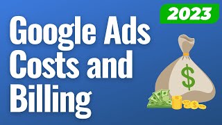 Google Ads Costs and Billing 2023 - How Much Google Ads Costs and How They Charge You