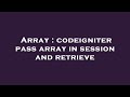 Array : codeigniter pass array in session and retrieve