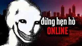 (r/Nosleep) Đừng Bao Giờ HẸN HÒ ONLINE