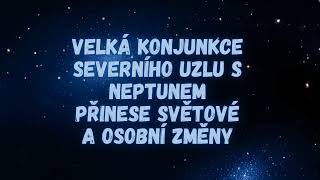 Velká konjunkce Severního Uzlu s Neptunem přinese světové a osobní změny