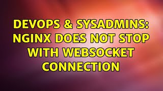DevOps & SysAdmins: Nginx does not stop with websocket connection