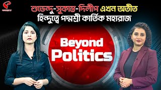 Beyond Politics (বিয়ন্ড পলিটিক্স)|শুভেন্দু-সুকান্ত-দিলীপ এখন অতীত হিন্দুত্বে পদ্মশ্রী কার্তিক মহারাজ