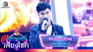 ให้นานกว่าที่เคย - ฟลุ๊ค กิตติศักดิ์ | ไมค์หมดหนี้ เสี่ยงโชค