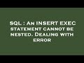 SQL : An INSERT EXEC statement cannot be nested. Dealing with error