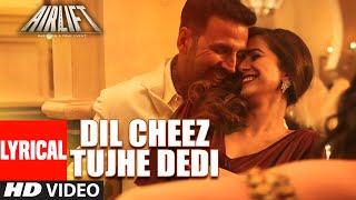 'Dil Cheez Tujhe Dedi' LYRICAL VIDEO Song | AIRLIFT | Akshay Kumar | Ankit Tiwari, Arijit Singh
