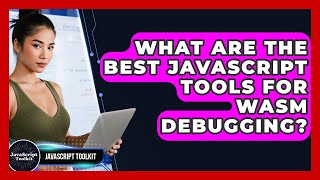 What Are The Best JavaScript Tools For WASM Debugging? - JavaScript Toolkit
