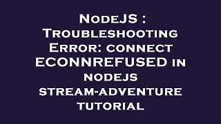 NodeJS : Troubleshooting Error: connect ECONNREFUSED in nodejs stream-adventure tutorial