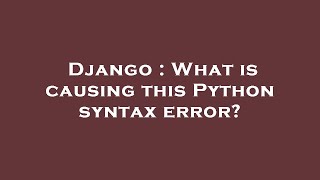 Django : What is causing this Python syntax error?