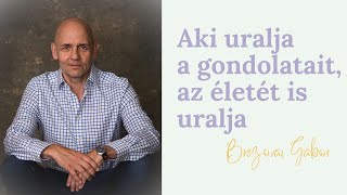 Brezovai Gábor: Aki uralja a gondolatait, az életét is uralja