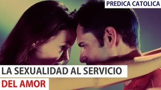 La Sexualidad Al Servicio Del Amor (Predica Católica 2016)